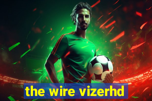 the wire vizerhd